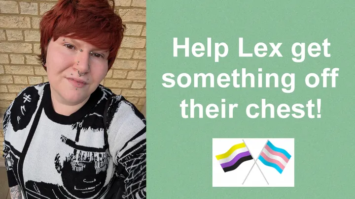 A photo of Lex. To the right is the text "Help Lex get something off their chest". Below the text is cartoon drawings of a non-binary pride flag and a transgender pride flag on crossed flag poles.